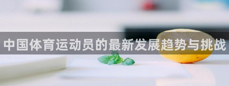 球速体育：中国体育运动员的最新发展趋势与挑战