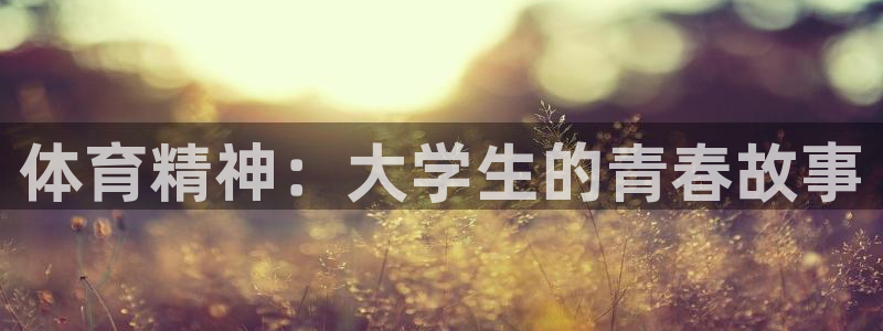 球速体育：体育精神：大学生的青春故事