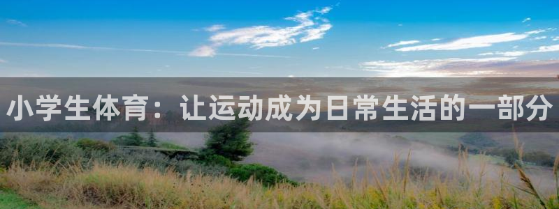 球速体育：小学生体育：让运动成为日常生活的一部分